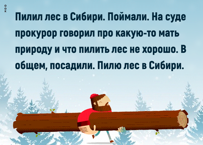 Пилип лес в Сибири Поймали На суде прокурор говорил про какую то мать природу и что пилить лес не хорошо В общем посадили Пипю лес в Сибири