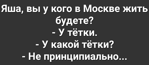 Яша вы у кого в Москве жить будете У тётки У какой тётки Не принципиально