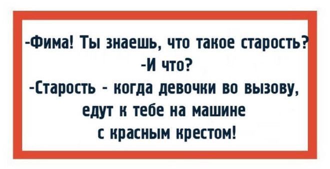 Фима Ты знаешь что такое старость И что Етарость когда девочки во вызову едут и тебе на машине с красным крестом