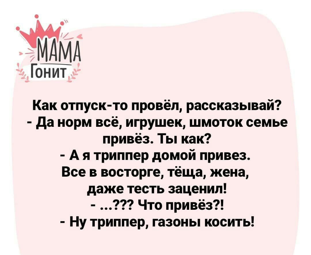 Как отпуск то провёл рассказывай да норм всё игрушек шмоток семье привёз Ты как А я триппер домой привез Все в восторге тёща жена даже тесть заценил Что привёз Ну триппер газоны косить