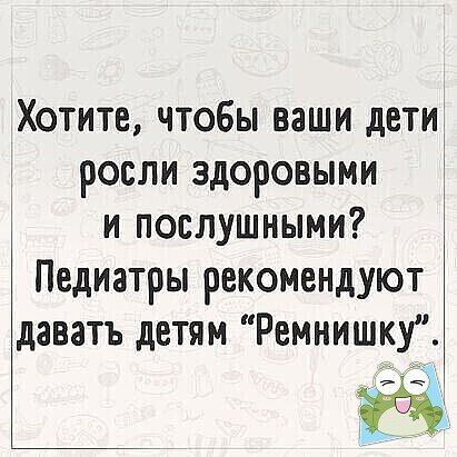 Хотите чтобы ваши дети росли здоровыми и послушными Педиатры рекомендуют даватъ детям Ремнишку