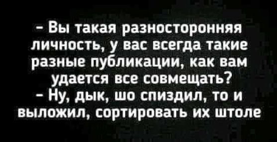 вы такая РЗЗИОЕТОРОННЯЯ ЛИЧНОСТЬ У ВВС всегда такие разные публикации КЗК вам УдВЕТСЯ все совмещать Ну дык ШО спиздил ТО и выложил сортировать их штоле