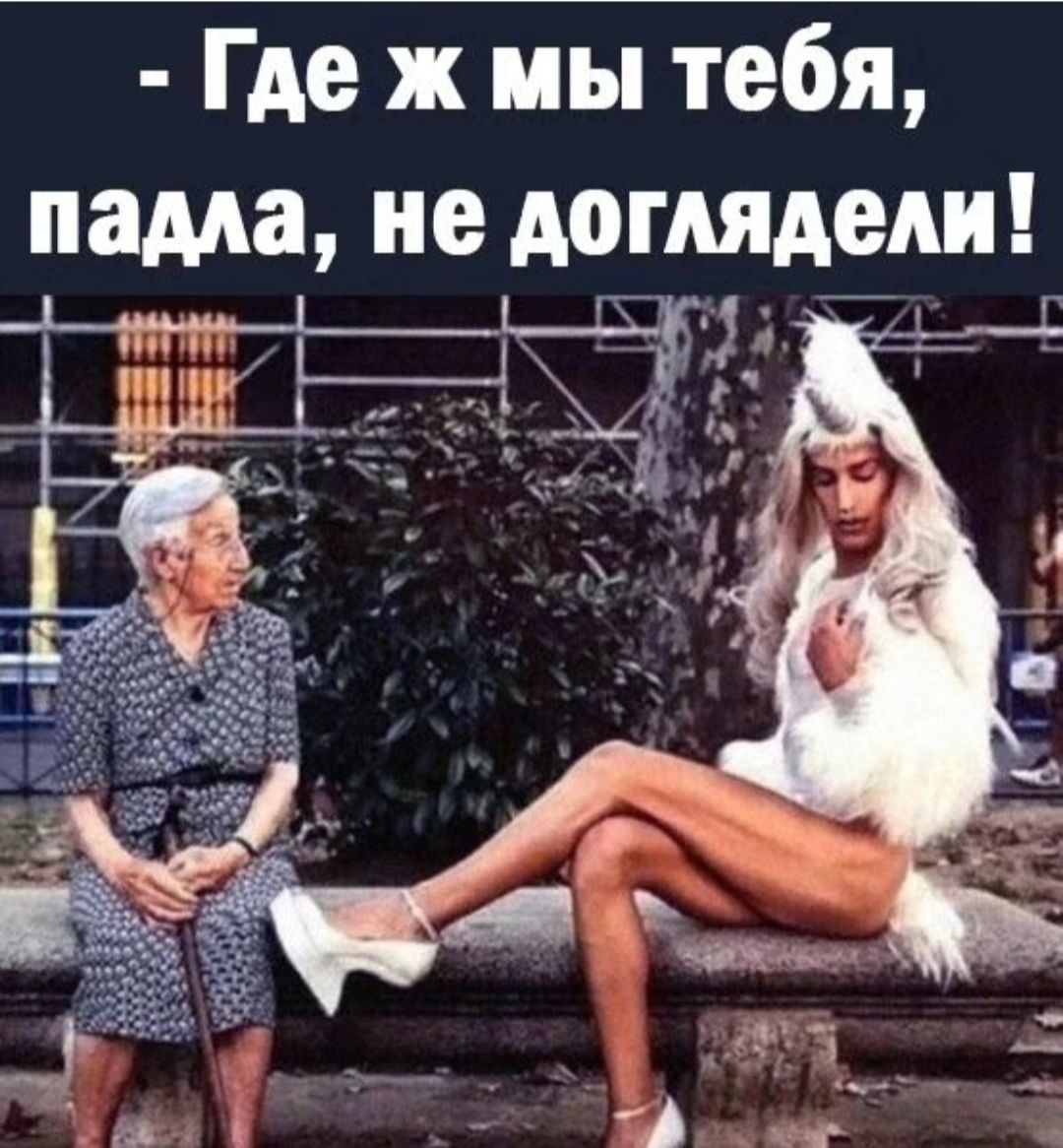 Где ж мы тебя нама не доглядем