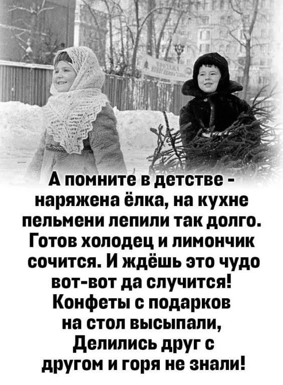 А помните в детстве наряжена ёлка на кухне пельмени лепили так долго Готов колодец и лимончик сочится И ждёшь это чудо вот вот да случится Конфеты подарков на стол высыпали делились друг с другом и горя не знали