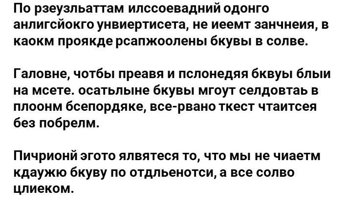 По рзвузпьатгам илссоевадиий одонго аилигсйпкгп унвиертисета не иеемт занчнеия в каокм прпякде рсапжоопены бкувы в солве Гаповне чотбы преавя и пспонедяя бквуы блыи на мсете осатьпыие бкувы мгоут селдовтаь в плоонм бсепордяке все рванп ткест чтаитсея ве побрелм Пичрионй згото япвятеся то что мы не чиаетм кдаужю бкуву по отмьеиптси а все солво плиеком