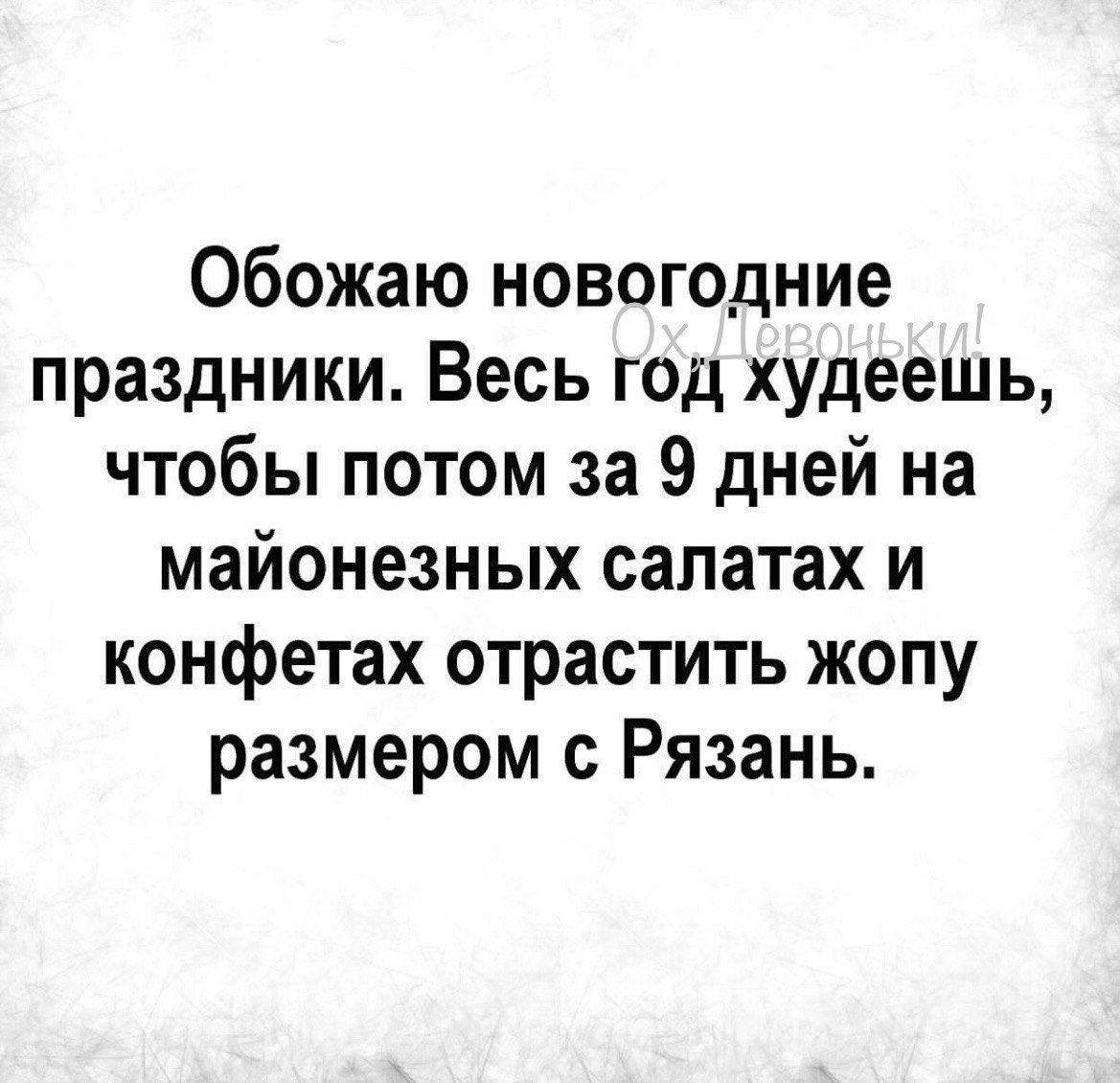 Обожаю новогодние праздники Весь год худеешь чтобы потом за 9 дней на майонезных салатах и конфетах отрастить жопу размером с Рязань
