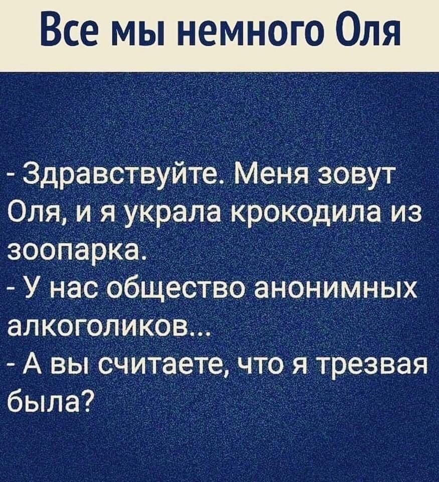 Все мы немного Оля Здравствуйте Меня зовут Оля и я украла крокодила из зоопарка У нас общество анонимных алкоголиков А вы считаете что я трезвая была