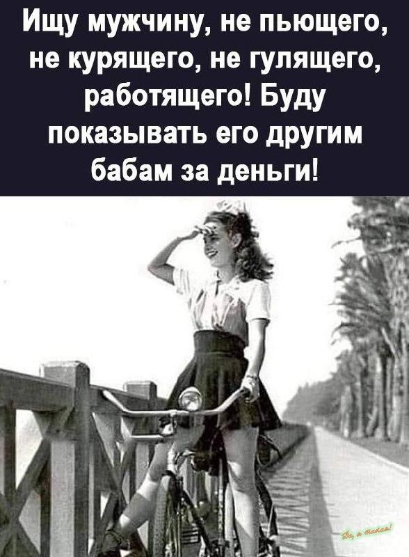 Ищу мужчину не пьющего не курящего не гулящего работящего Буду показывать его другим бабам за деньги