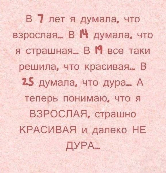 В лет я думала что взрослая_ В думала что я страшная В Н все таки решила что красивая В 15 думала что дура_ А теперь понимаю что я ВЗРОСПАЯ страшно КРАСИВАЯ и далеко НЕ ДУРА