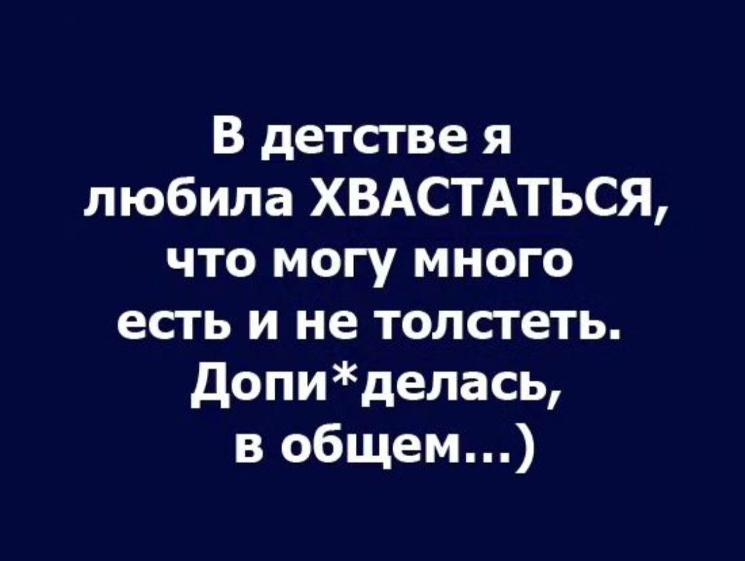 В детстве я любила ХВАСТАТЬСЯ что могу много есть и не толстеть допиделась в общем