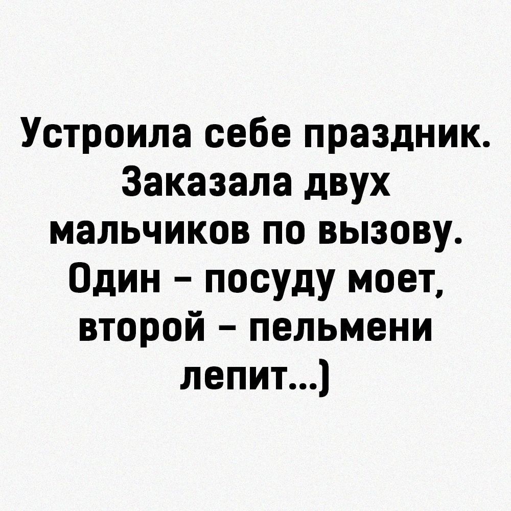 Устроила себе праздник Заказала двух мальчиков по вызову Один посуду моет второй пельмени лепит