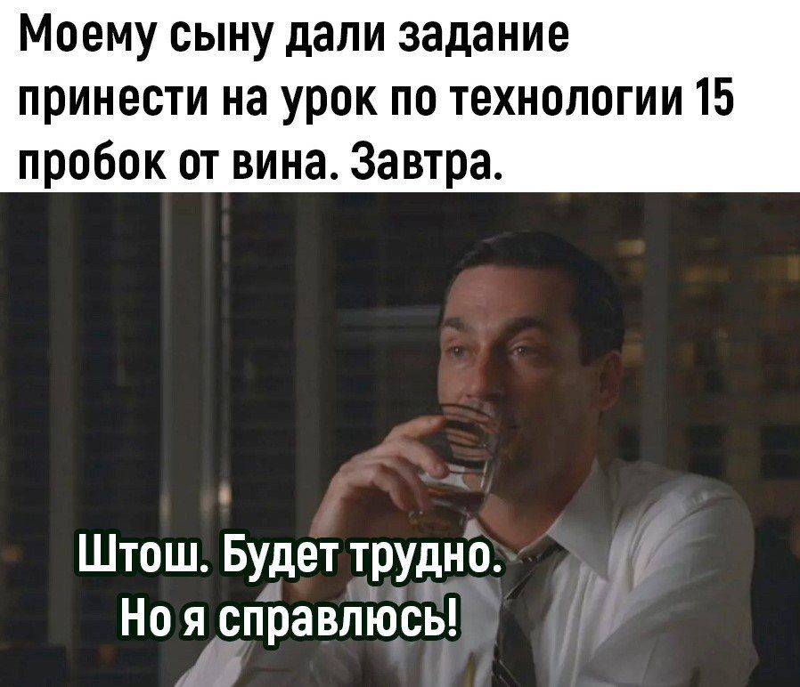 Моему сыну дали задание принести на урок по технологии 15 пробок от вина Завтра Штош Будет трудно 11 Но я справлюсь