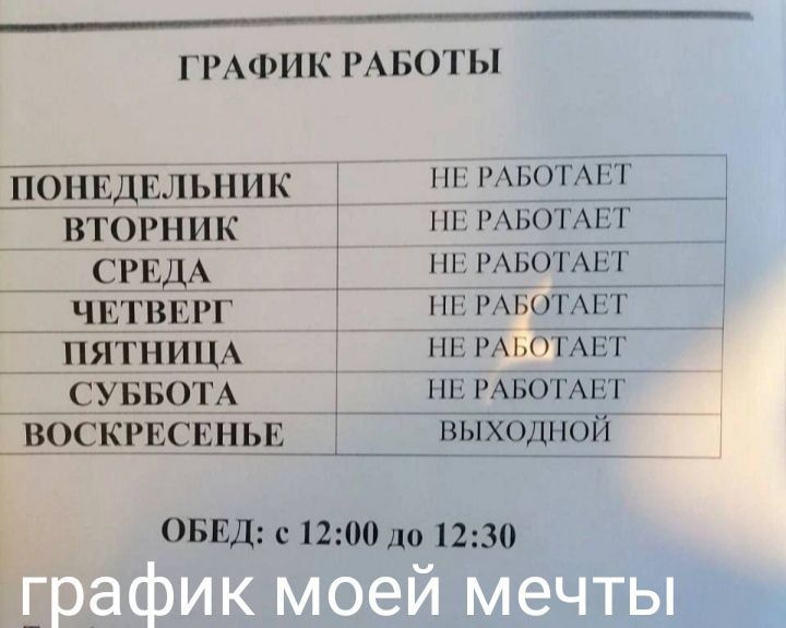 ______ ГРАФИК РАБОТЫ _одвдвльпик РАБОТАЕТ вторник мьотдпг __ЁРЕДА шьет ЧЕТВЕРГ гниют ПЯТНИЦА питьхат _ЁУББОТА нь РАБОТАЕТ _воскгвсшьв ОБЕД 1200 до 1230