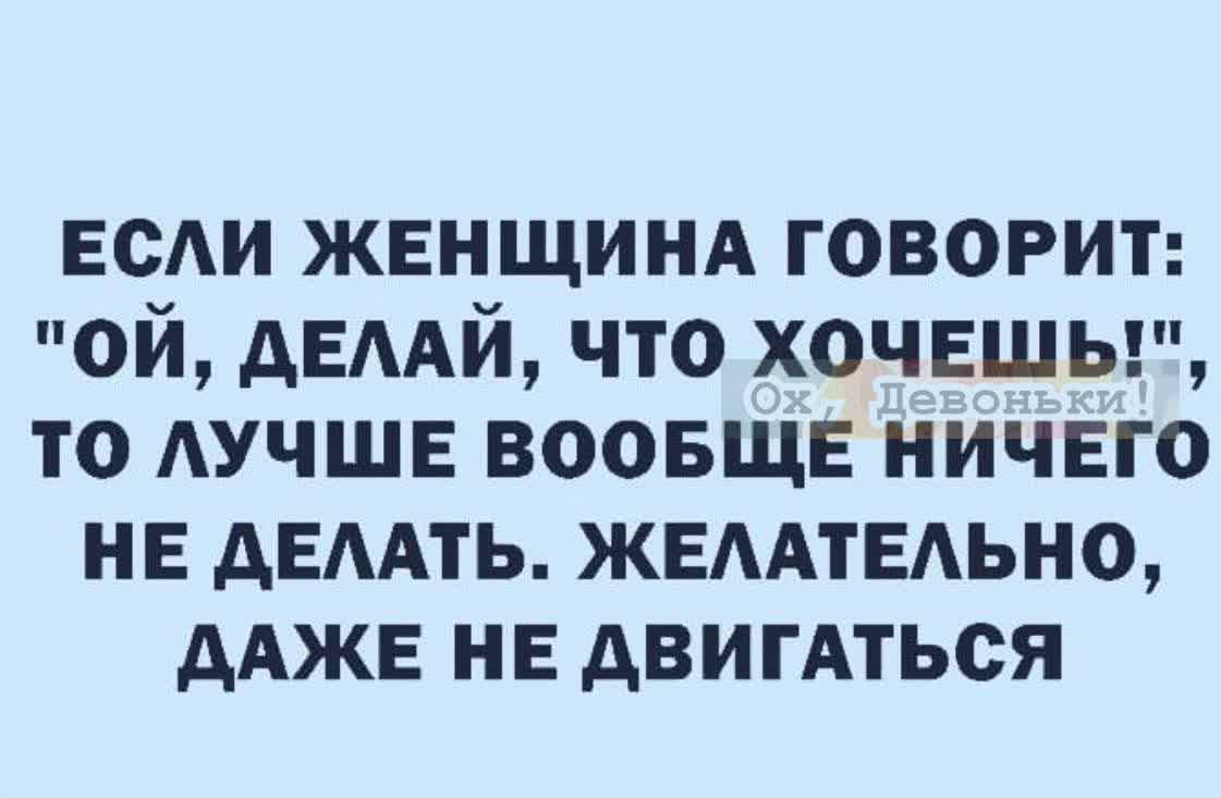 ЕСАИ ЖЕНЩИНА говорит ой дЕААй что хочншы то АУЧШЕ воовщв ничего не АЕААТЬ ЖЕААТЕАЬНО ААЖЕ нв двигАться