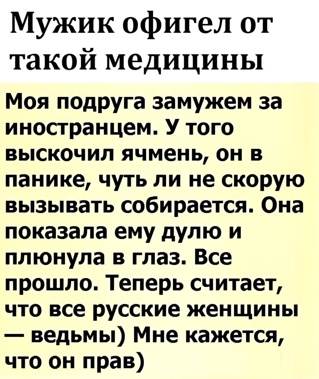 Мужик офигел от такой медицины Моя подруга замужем за иностранцем У того выскочил ячмень он в панике чуть ли не скорую вызывать собирается Она показала ему дулю и плюнула в глаз Все прошло Теперь считает что все русские женщины ведьмы Мне кажется что он прав