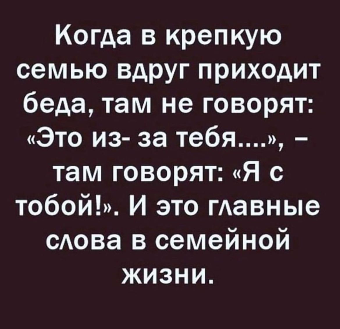 Когда в крепкую семью вдруг приходит беда там не говорят Это из за тебя там говорят Я с тобой И это гАавные мои в семейной жизни