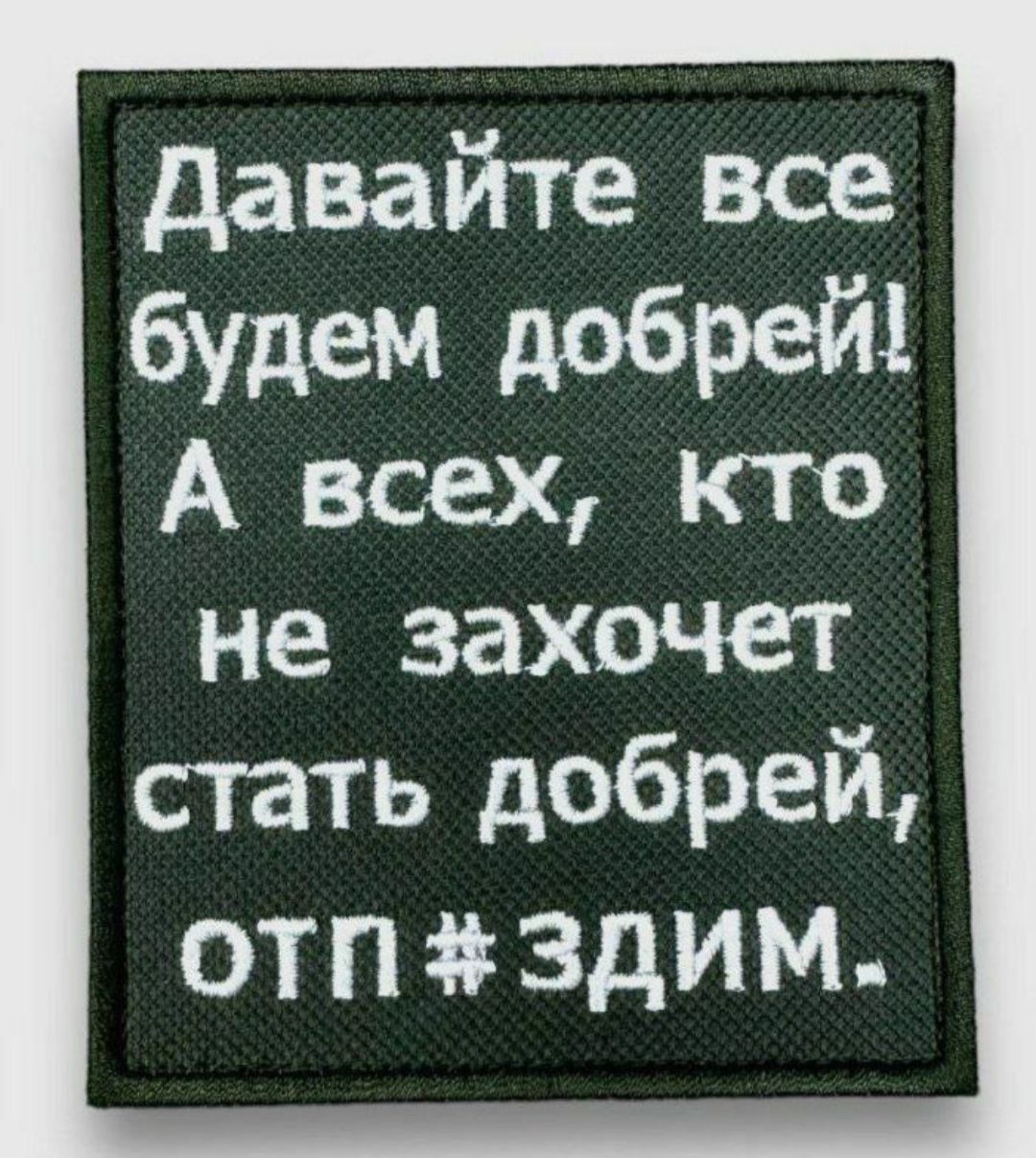 давайте все бУдеМ добре А всех кто не захочет стать добрей ОТП ЗдИМ