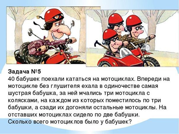 Задпчп 5 и Бабушек ппехапи кататься на иоюцикпах Впереди на мпюцикпе без глушителя ехала в одиночешве самая шустрая бабушка за ней мчались три мотоцикла с колясками на каждом из кшорых поместить пп три бабушки а сзади их догоняли остальные мотоциклы На оставших мыпцикпах сидело по две бабушки Сколько всего мотоциклов было у задушен
