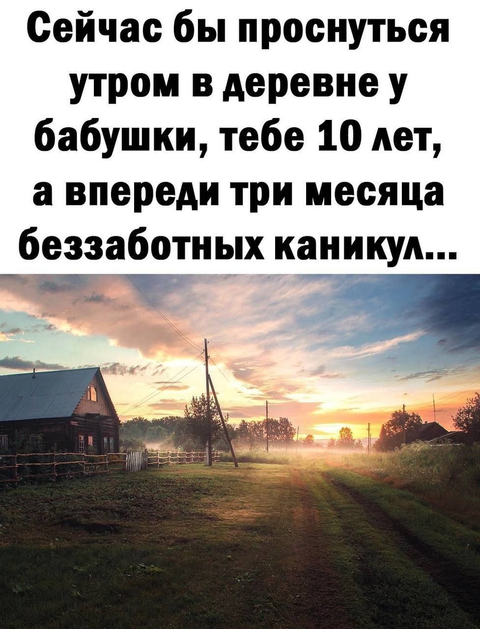 Сейчас бы проснуться утром в деревне у бабушки тебе 10 лет а впереди три месяца беззаботных каникул ЁТ