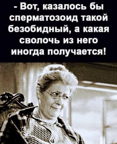 Вот казалось бы сперматозоид такой безобидный а какая сволочь из него иногда получается