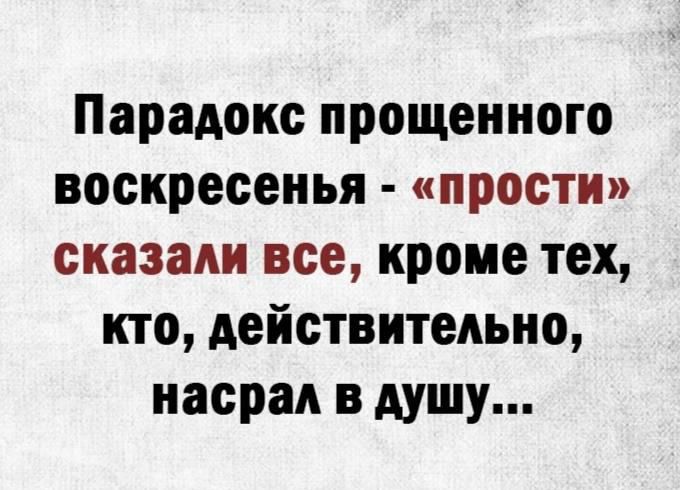 Парадокс прощенного воскресенья прости сказали все кроме тех кто действительно насрал в душу