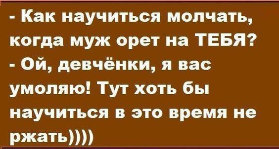 Как научиться молчать когда муж орет на ТЕБЯ Ой девчёнки я вас умоляю Тут хоть бы научиться в это время не ржатьпп