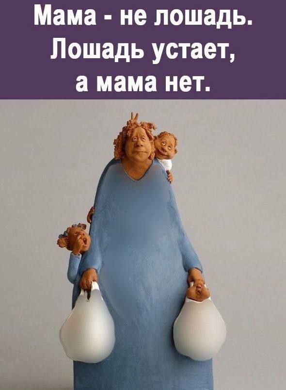 Мама не лошадь Лошадь устает а мама нет