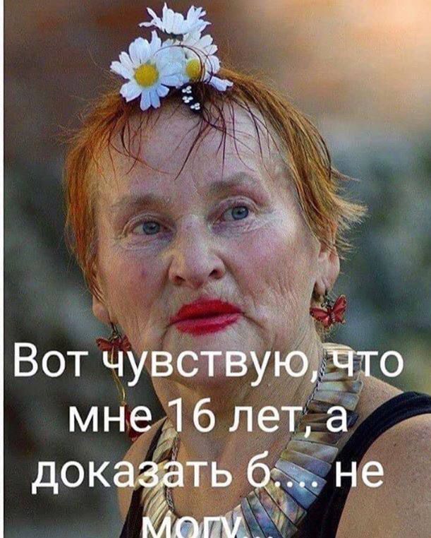 Вот чувствую, что мне 16 лет, а доказать б... не могу