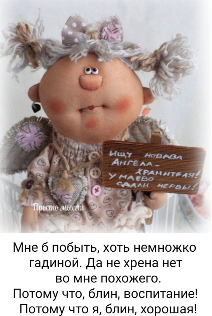 Ищу новая Ангела… Хранителя! Ума его садали нервы!

Мне б побыть, хоть немножко гадиной. Да не хрена нет во мне похожего. Потому что, блин, воспитание! Потому что я, блин, хорошая!