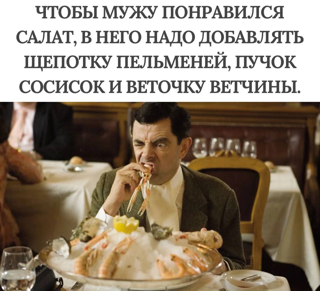 ЧТОБЫ МУЖУ ПОНРАВИЛСЯ САЛАТ, В НЁГО НАДО ДОБАВЛЯТЬ ЩЕПОТКУ ПЕЛЬМЕНЕЙ, ПУЧОК СОСИСОК И ВЕТОЧКУ ВЕТЧИНЫ.