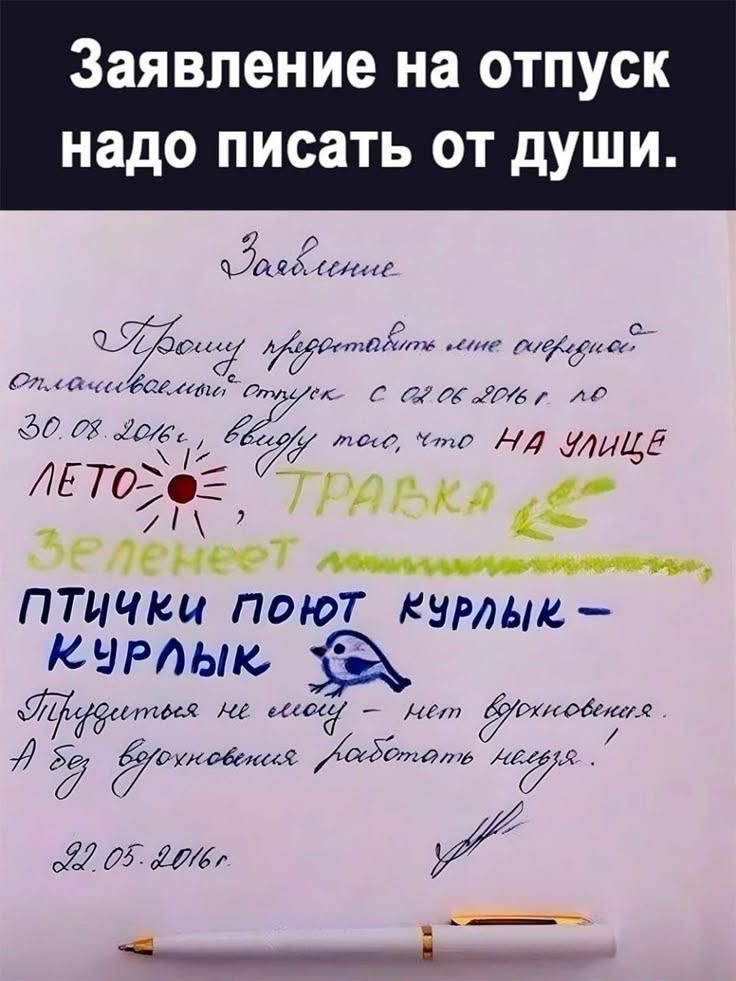 Заявление на отпуск надо писать от души.

Заявление

Прошу предоставить мне очередной отпуск с 08.06.2016 г. по 30.08.2016 г., ввиду того, что НА УЛИЦЕ
ЛЕТО
ТРАВКА
зеленеет
ПТИЧКИ ПОЮТ КУРЛЫК – КУРЛЫК

Структура не мешает – нет возможности.
А без возможности работать нельзя!

22.05.2016.