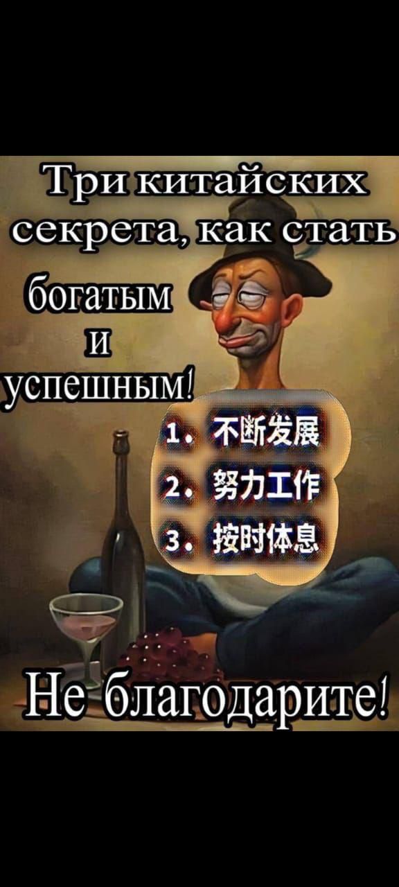 Три китайских секрета, как стать богатым и успешным!
1. 不断发展
2. 努力工作
3. 按时休息
Не благодарите!