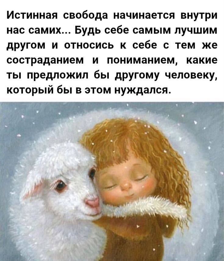 Истинная свобода начинается внутри нас самих... Будь себе самым лучшим другом и относись к себе с тем же состраданием и пониманием, какие ты предложил бы другому человеку, который бы в этом нуждался.