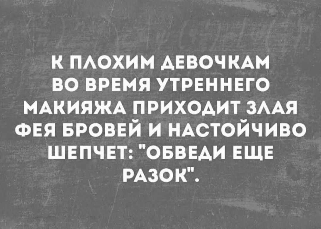 К плохим девочкам во время утреннего макияжа приходит злая фея бровей и настойчиво шепчет: 