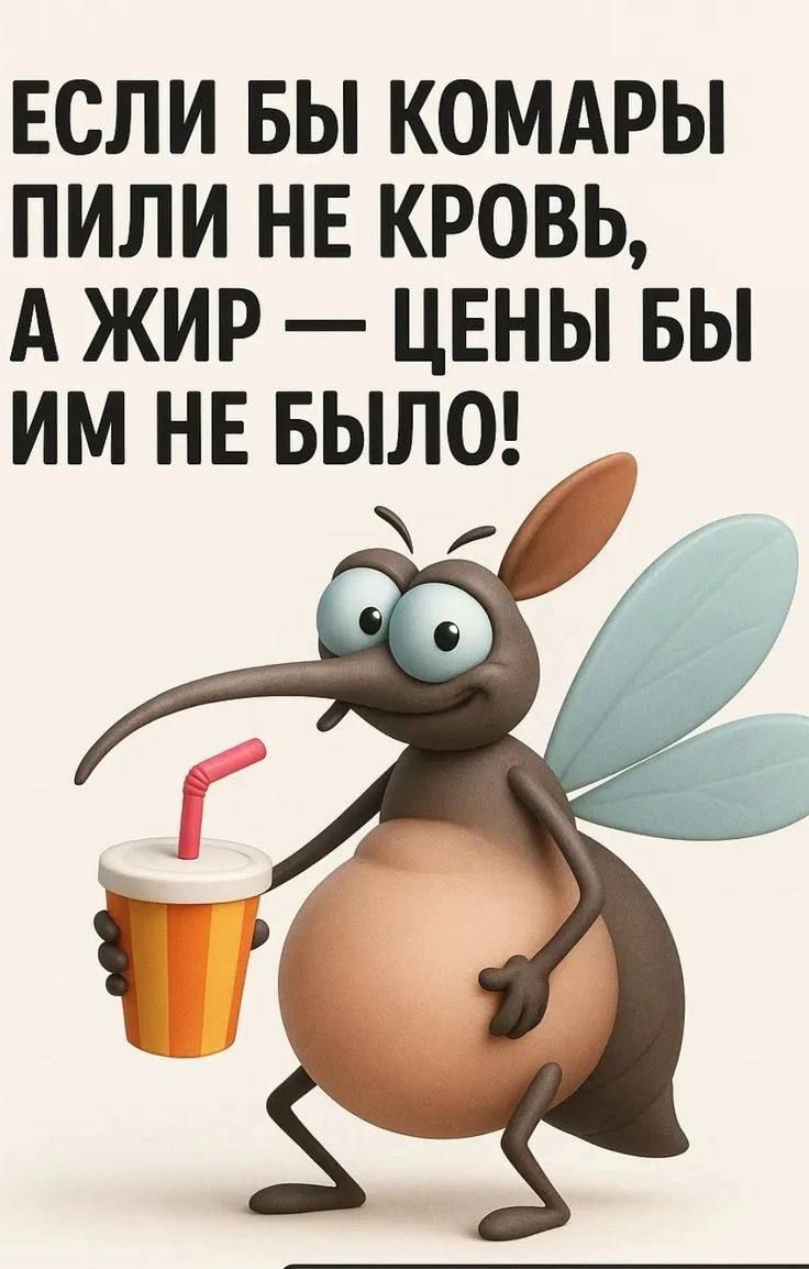 ЕСЛИ БЫ КОМАРЫ ПИЛИ НЕ КРОВЬ, А ЖИР — ЦЕНЫ БЫ ИМ НЕ БЫЛО!