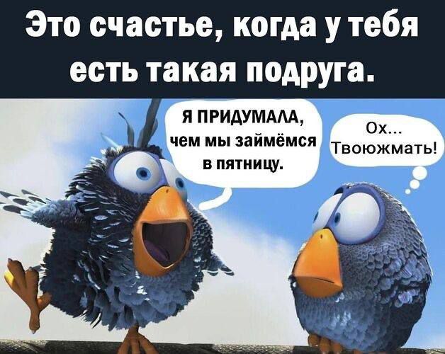 Это счастье, когда у тебя есть такая подруга.
Я ПРИДУМАЛА, чем мы займёмся в пятницу.
Ох... Твоюжмать!