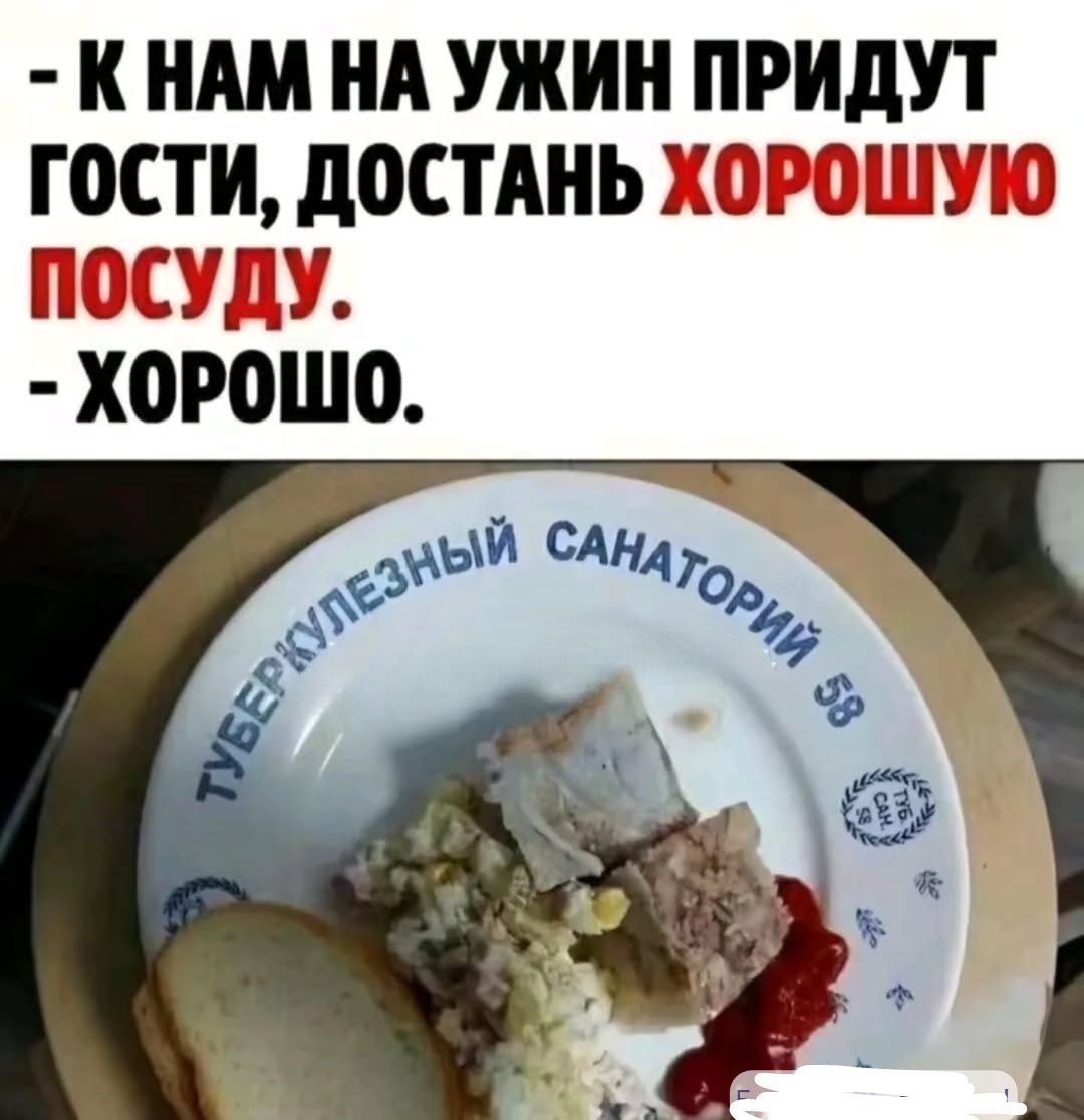 - К нам на ужин придут гости, достань хорошую посуду.
- Хорошо.