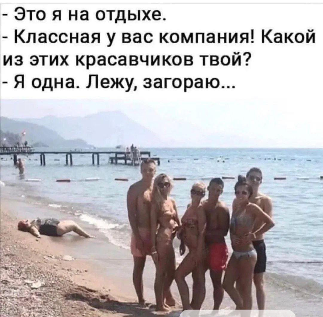 Это я на отдыхе.
Классная у вас компания! Какой из этих красавчиков твой?
Я одна. Лежу, загораю...