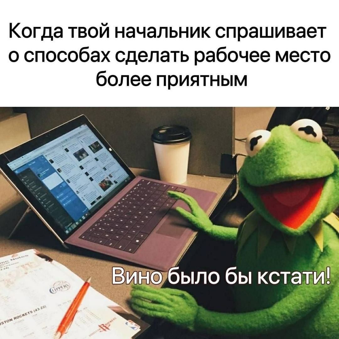 Когда твой начальник спрашивает о способах сделать рабочее место более приятным. Вино было бы кстати!