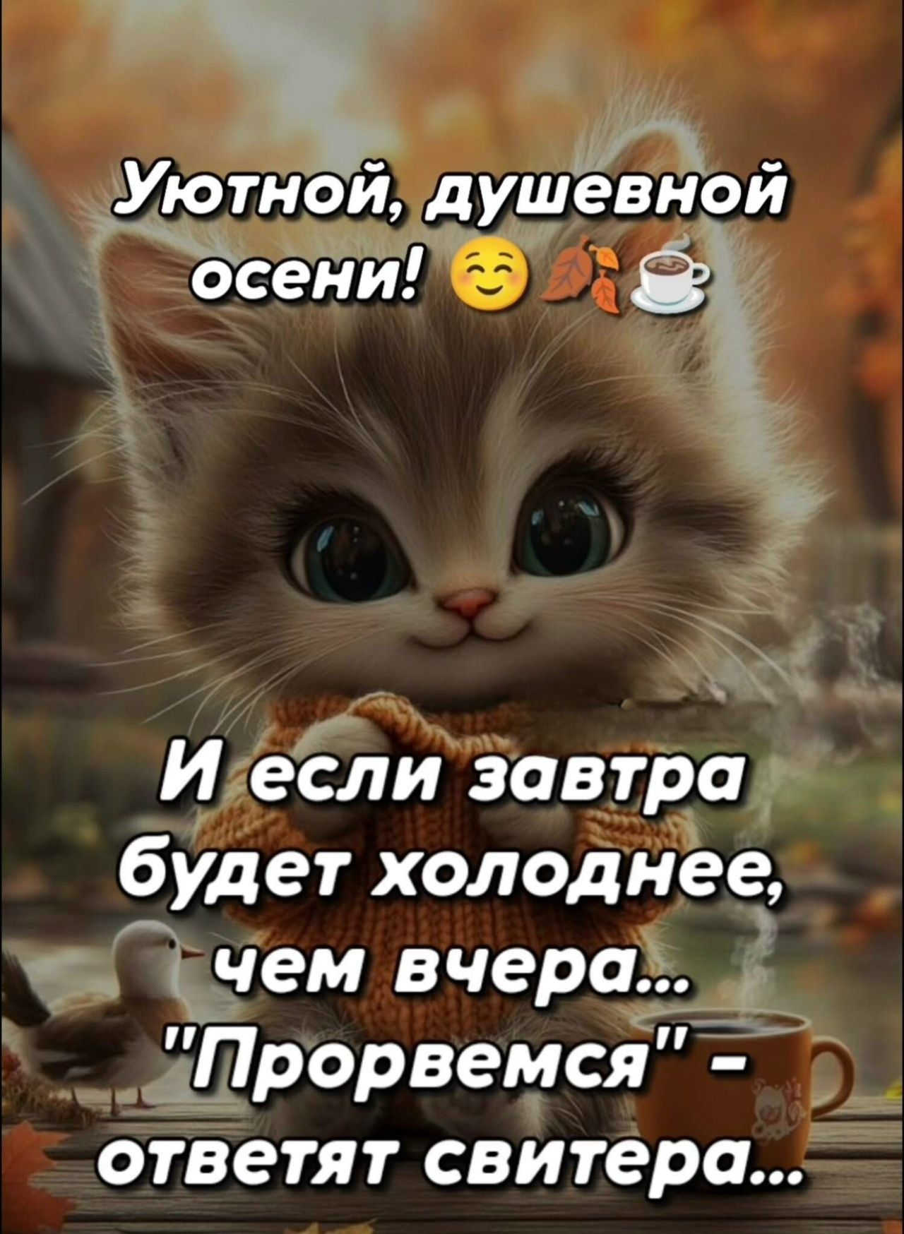 Уютной, душевной осени! 
И если завтра будет холоднее, чем вчера... 