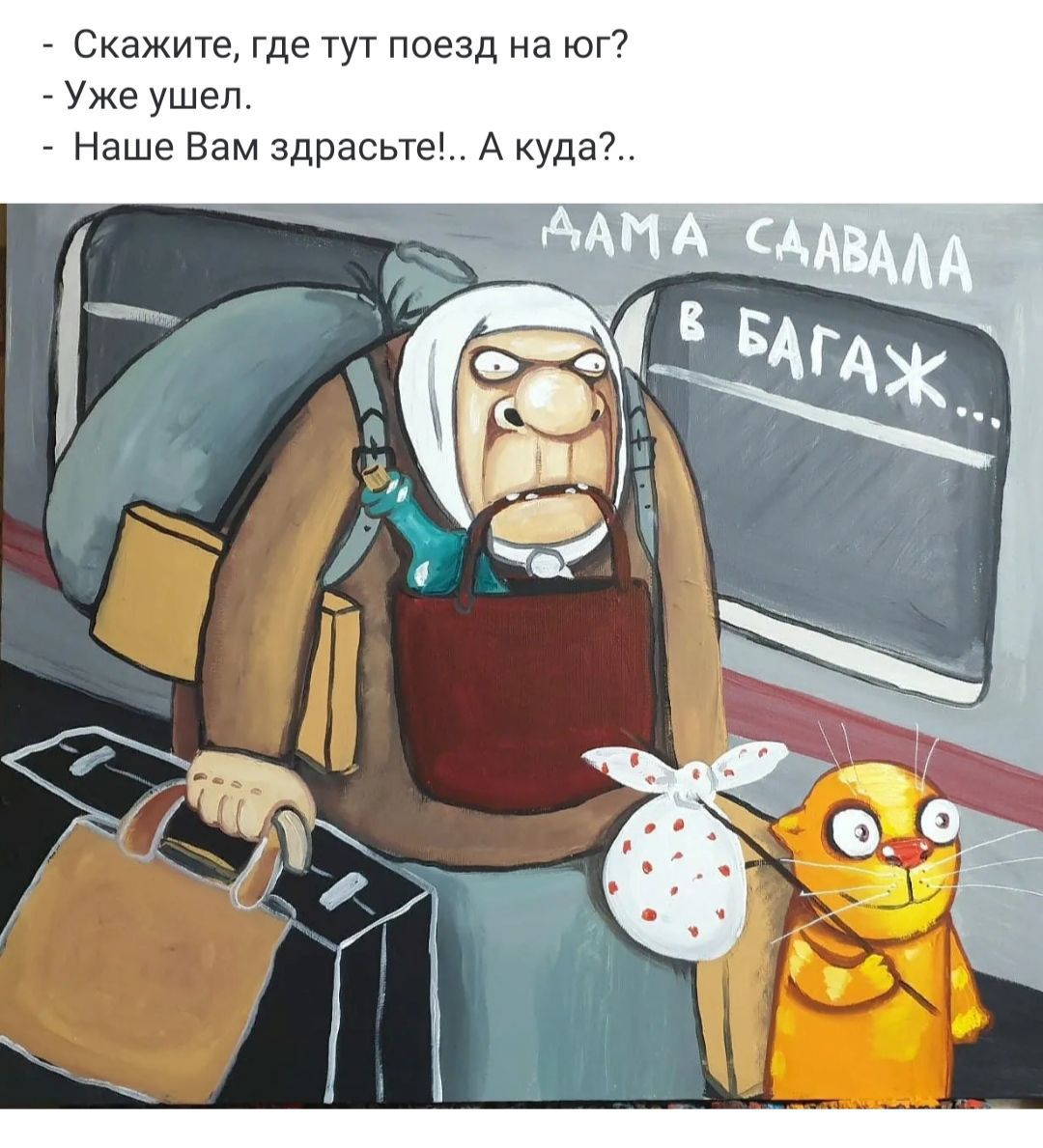 - Скажите, где тут поезд на юг?
- Уже ушел.
- Наше Вам здравствуйте!.. А куда?.. 
ДАМА СДАВАЛА В БАГАЖ...