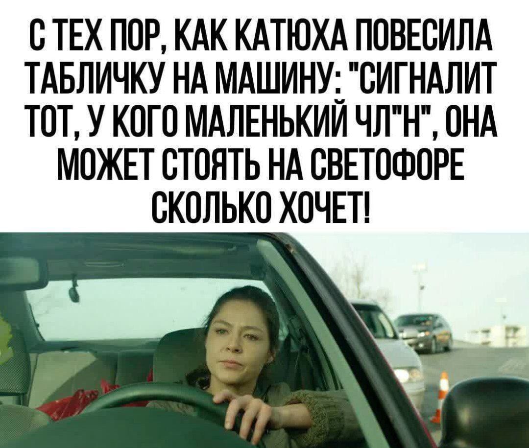 С тех пор, как Катюха повесила табличку на машину: 'сигналит тот, у кого маленький чл'н', она может стоять на светофоре сколько хочет!