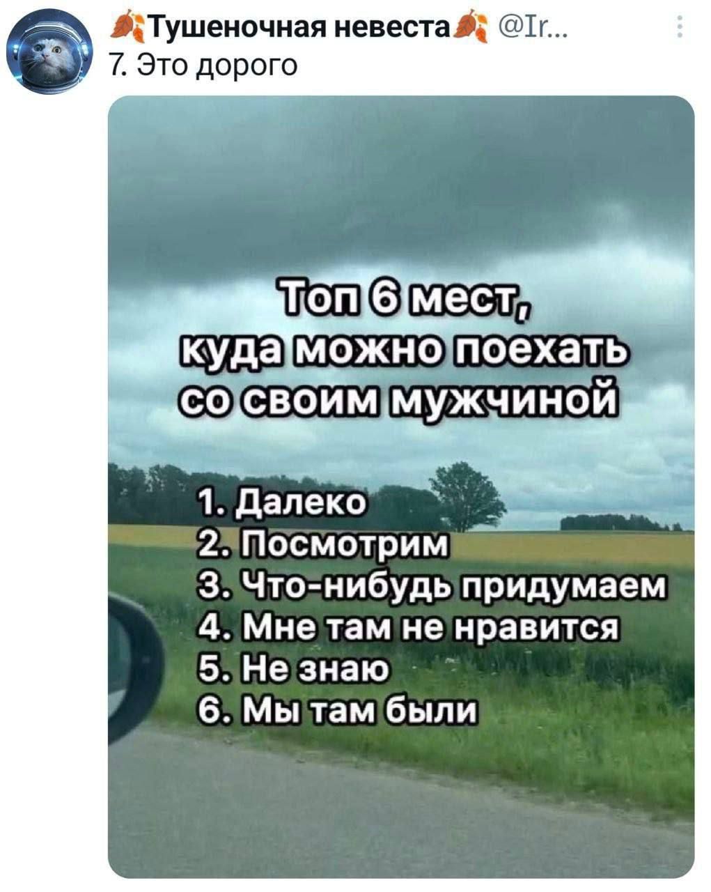 Топ 6 мест, куда можно поехать со своим мужчиной
1. Далеко
2. Посмотрим
3. Что-нибудь придумаем
4. Мне там не нравится
5. Не знаю
6. Мы там были