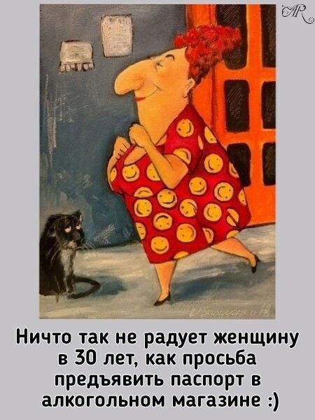Ничто так не радует женщину в 30 лет, как просьба предъявить паспорт в алкогольном магазине :)
