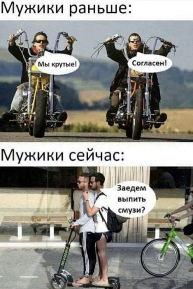 Мужики раньше:
Мы крутые!
Согласен!
Мужики сейчас:
Заемем выпить смузи?