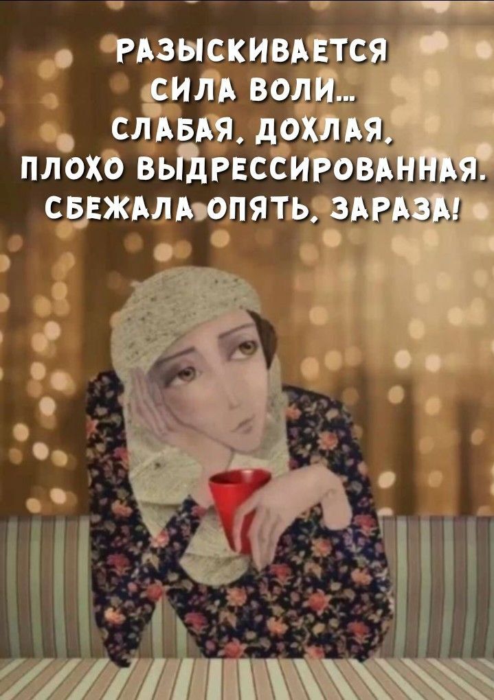 РАЗЫСКИВАЕТСЯ СИЛА ВОЛИ... СЛАБАЯ, ДОХЛАЯ, ПЛОХО ВЫДРЕССИРОВАННАЯ, СБЕЖАЛА ОПЯТЬ, ЗАРАЗА!