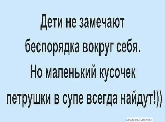 Дети не замечают беспорядка вокруг себя. Но маленький кусочек петрушки в супе всегда найдут!))