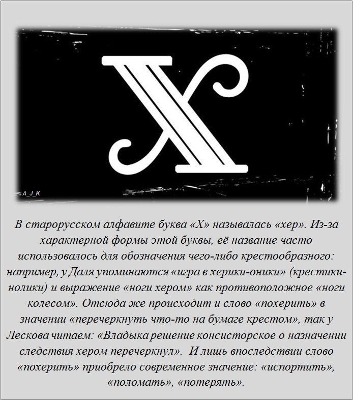 В старопрусском алфавите буква «Х» называлась «хер». Из-за характерной формы этой буквы, её название часто использовалось для обозначения чего-либо крестообразного: например, у Даля упоминаются гермы и ерхи (крестики и ножки).