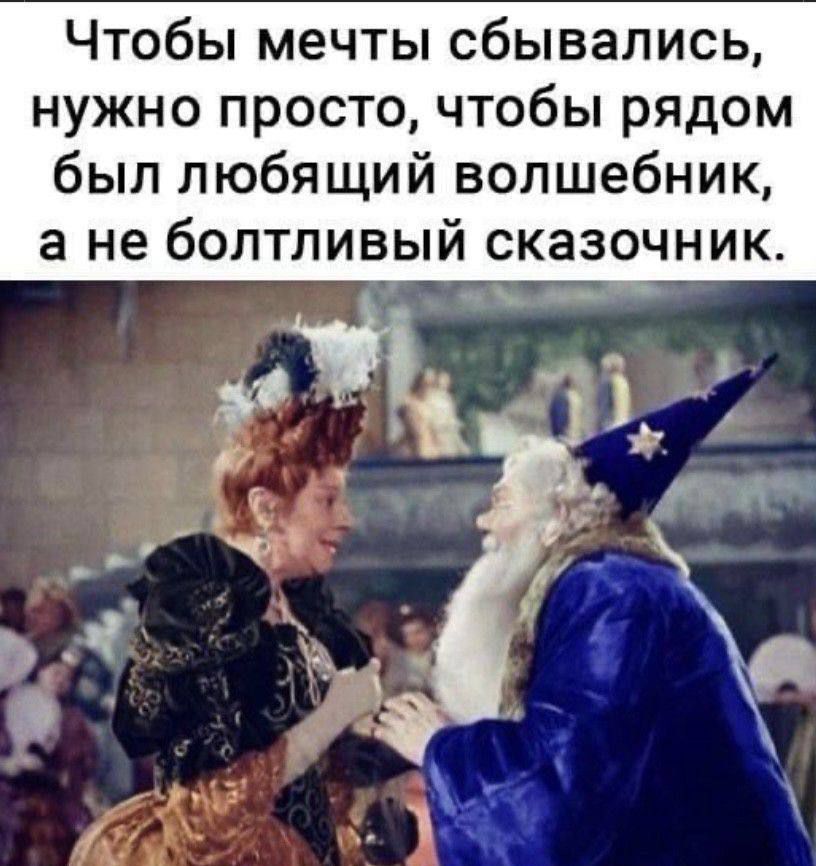 Чтобы мечты сбывались, нужно просто, чтобы рядом был любящий волшебник, а не болтливый сказочник.
