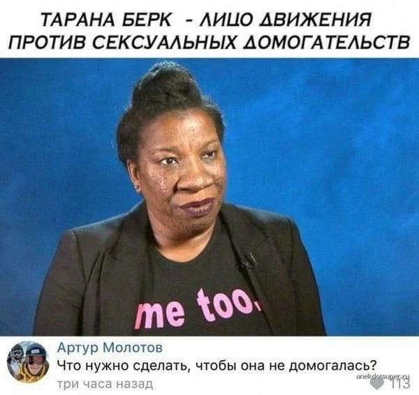 ТАРАНА БЕРК - ЛИЦО ДВИЖЕНИЯ ПРОТИВ СЕКСУАЛЬНЫХ ДОМОГАТЕЛЬСТВ
Артур Молотов: Что нужно сделать, чтобы она не домогалась?